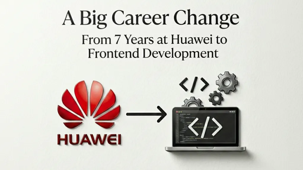 A Big Career Change: From 7 Years at Huawei to Frontend Development